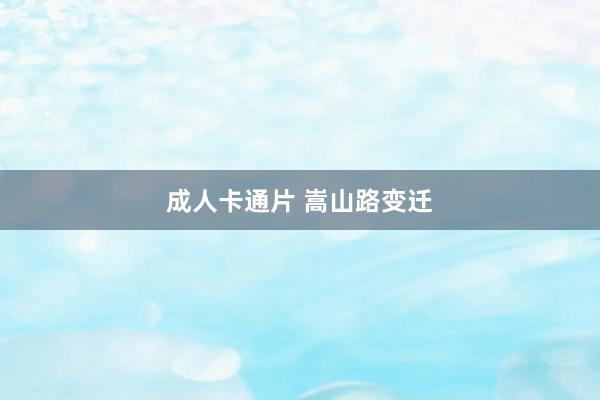成人卡通片 嵩山路变迁