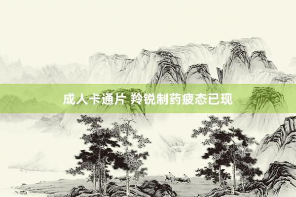 成人卡通片 羚锐制药疲态已现