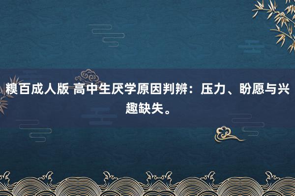 糗百成人版 高中生厌学原因判辨：压力、盼愿与兴趣缺失。