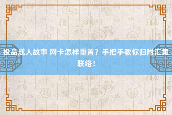 极品成人故事 网卡怎样重置？手把手教你归附汇集联络！